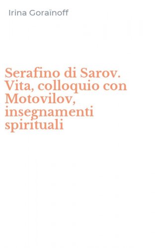 Serafino di Sarov. Vita, colloquio con Motovilov, insegnamenti spirituali