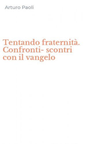 Tentando fraternit&agrave;. Confronti-scontri con il vangelo