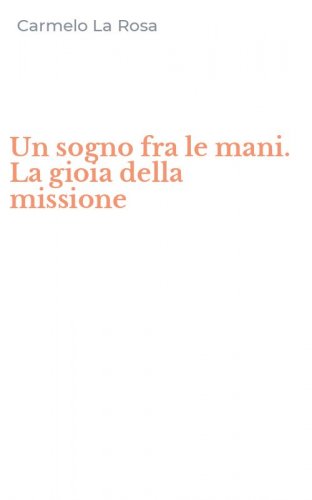 Un sogno fra le mani. La gioia della missione