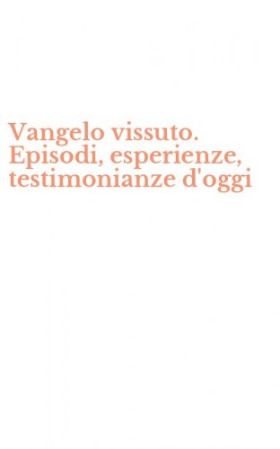 Vangelo vissuto. Episodi, esperienze, testimonianze d'oggi