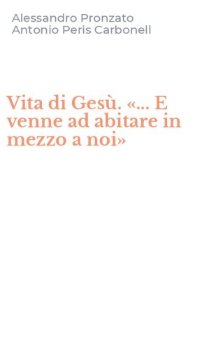 Vita di Ges&ugrave;. &laquo;... E venne ad abitare in mezzo a noi&raquo;