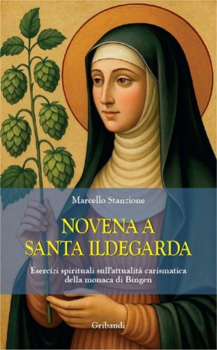 Novena a santa Ildegarda. Esercizi spirituali sull'attualit&agrave; carismatica della monaca di Bingen