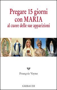 Pregare 15 giorni con Maria al cuore delle sue apparizioni