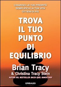 Trova il tuo punto di equilibrio. Chiarisci le tue priorit&agrave;, semplifica la vita, ottieni di pi&ugrave;