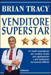 Venditore superstar. Ventuno modi straordinari per vendere di pi&ugrave;, pi&ugrave; rapidamente e pi&ugrave; facilmente nei mercati difficili
