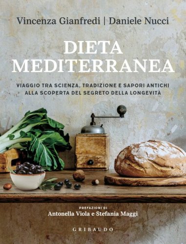 Dieta mediterranea. Viaggio tra scienza, tradizione e sapori antichi alla scoperta del segreto della longevit&agrave;