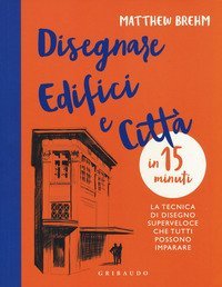 Disegnare edifici e citt&agrave; in 15 minuti. La tecnica di disegno superveloce che tutti possono imparare
