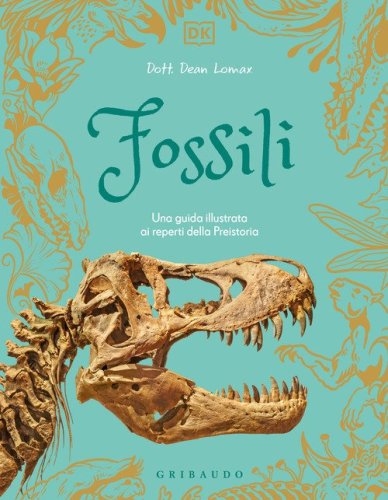 Fossili. Una guida illustrata ai reperti della preistoria