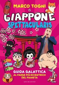 Giappone spettacularis. Guida galattica al paese pi&ugrave; eccentrico del pianeta