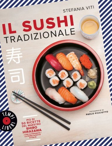 Il sushi tradizionale. Pi&ugrave; di 50 ricette del maestro Shiro Hirazawa