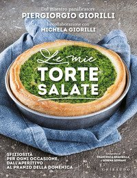 Le mie torte salate. Sfiziosit&agrave; per ogni occasione, dall'aperitivo al pranzo della domenica