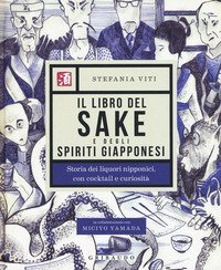 Il libro del sake e degli spiriti giapponesi. Storia dei liquori nipponici, con cocktail e curiosit&agrave;