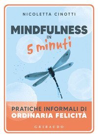 Mindfulness in 5 minuti. Pratiche informali di ordinaria felicit&agrave;