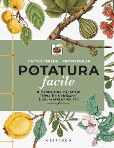 Potatura facile. Il manuale illustrato di &laquo;Orto da coltivare&raquo; sugli alberi da frutto