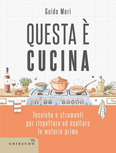 Questa &egrave; cucina. Tecniche e strumenti per rispettare ed esaltare le materie prime