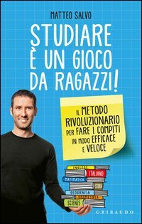 Studiare &egrave; un gioco da ragazzi. Il metodo rivoluzionario per fare i compiti in modo efficace e veloce - MODO EFFICACE E VELOCE