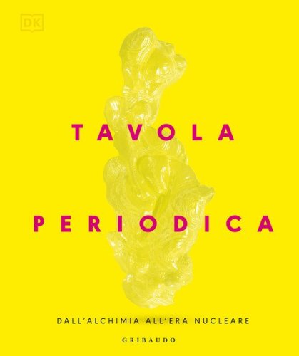 Tavola periodica. Dall'alchimia all'era nucleare