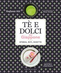 T&egrave; e dolci del Giappone. Storia, miti, ricette