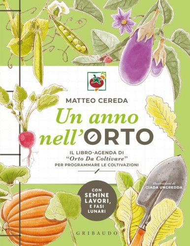 Un anno nell'orto. Il libro-agenda di &laquo;Orto Da Coltivare&raquo; per programmare le coltivazioni