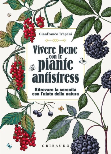 Vivere bene con le piante antistress. Ritrovare la serenit&agrave; con l'aiuto della natura
