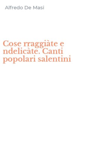Cose rraggi&agrave;te e ndelic&agrave;te. Canti popolari salentini