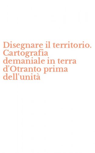 Disegnare il territorio. Cartografia demaniale in terra d'Otranto prima dell'unit&agrave;