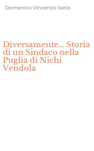 Diversamente... Storia di un Sindaco nella Puglia di Nichi Vendola