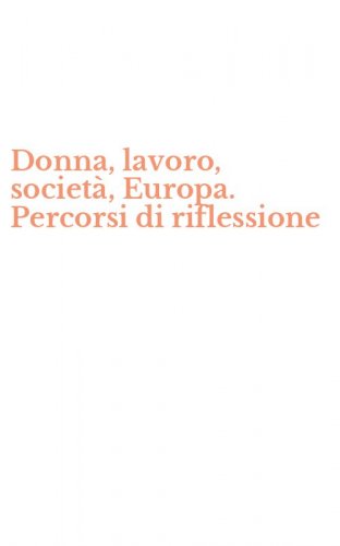 Donna, lavoro, societ&agrave;, Europa. Percorsi di riflessione