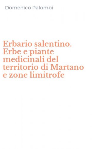 Erbario salentino. Erbe e piante medicinali del territorio di Martano e zone limitrofe