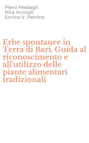 Erbe spontanee in Terra di Bari. Guida al riconoscimento e all'utilizzo delle piante alimentari tradizionali