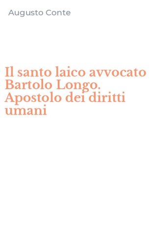 Il santo laico avvocato Bartolo Longo. Apostolo dei diritti umani