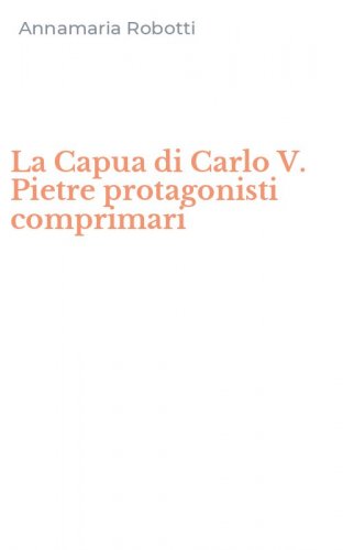 La Capua di Carlo V. Pietre protagonisti comprimari