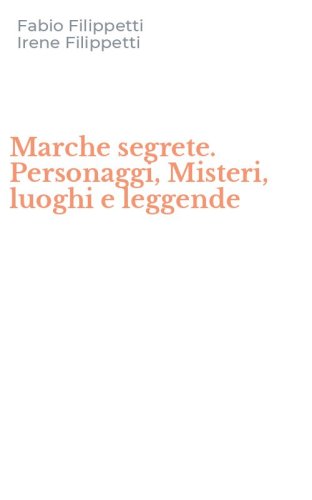 Marche segrete. Personaggi, Misteri, luoghi e leggende