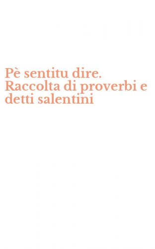 P&egrave; sentitu dire. Raccolta di proverbi e detti salentini