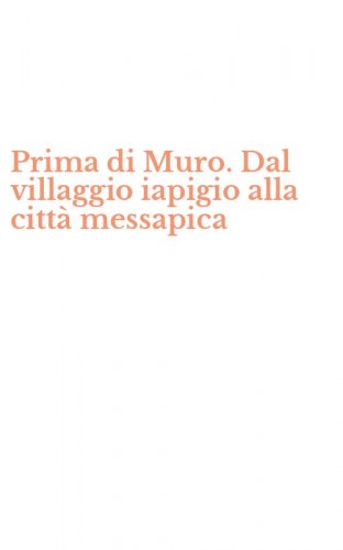 Prima di Muro. Dal villaggio iapigio alla citt&agrave; messapica