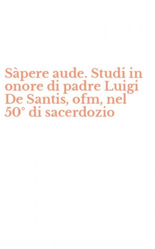 S&agrave;pere aude. Studi in onore di padre Luigi De Santis, ofm, nel 50&deg; di sacerdozio