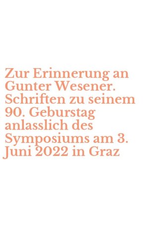 Zur Erinnerung an Gunter Wesener. Schriften zu seinem 90. Geburstag anlasslich des Symposiums am 3. Juni 2022 in Graz