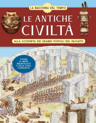 Le antiche civilt&agrave;. Alla scoperta dei grandi popoli del passato. La macchina del tempo