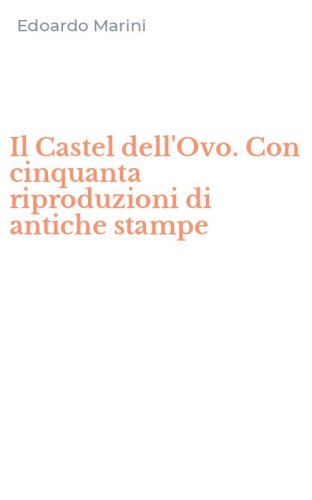 Il Castel dell'Ovo. Con cinquanta riproduzioni di antiche stampe