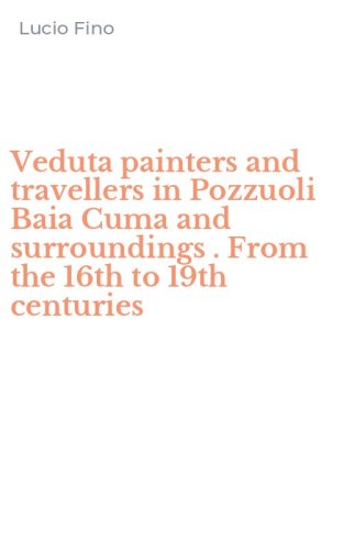 Veduta painters and travellers in Pozzuoli Baia Cuma and surroundings . From the 16th to 19th centuries