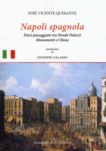 Napoli spagnola. Dieci passeggiate tra strade, palazzi, monumenti e chiese