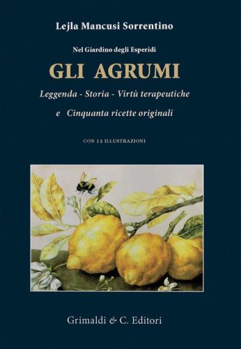 Nel giardino degli esperidi. Gli agrumi. Leggenda, storia, virt&ugrave; e cinquanta ricette originali