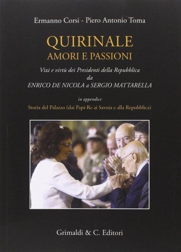 Quirinale amori e passioni. Vizi e virt&ugrave; dei presidenti della Repubblica da De Nicola a Mattarella