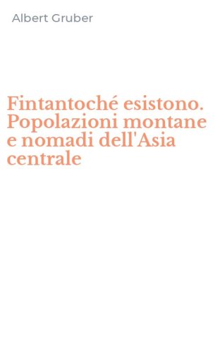 Fintantoch&eacute; esistono. Popolazioni montane e nomadi dell'Asia centrale