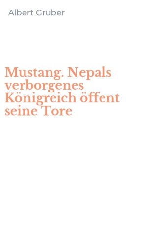 Mustang. Nepals verborgenes K&ouml;nigreich &ouml;ffent seine Tore