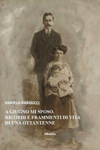 A giugno mi sposo. Ricordi e frammenti di vita di una ottantenne