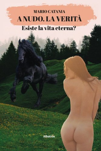 A nudo. La verit&agrave;. Esiste la vita eterna?