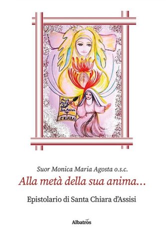Alla met&agrave; della sua anima... Epistolario di santa Chiara d'Assisi