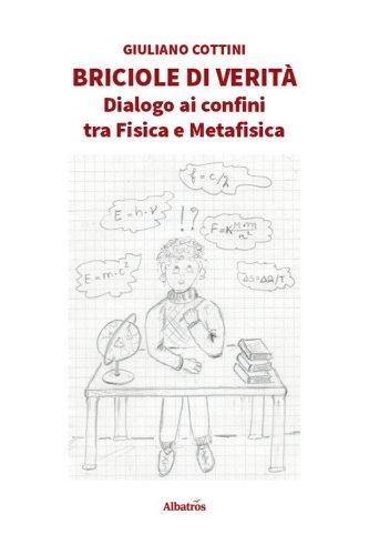 Briciole di verit&agrave;. Dialogo ai confini tra fisica e metafisica