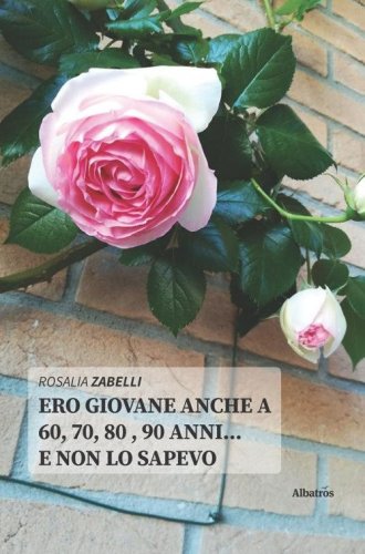 Ero giovane anche a 60, 70, 80 , 90 anni... e non lo sapevo